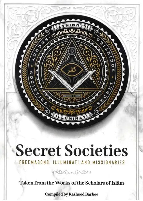 Secret Societies Freemasons, Illuminati and Missionaries Compiles by Rasheed Barbee Dar Makkah International