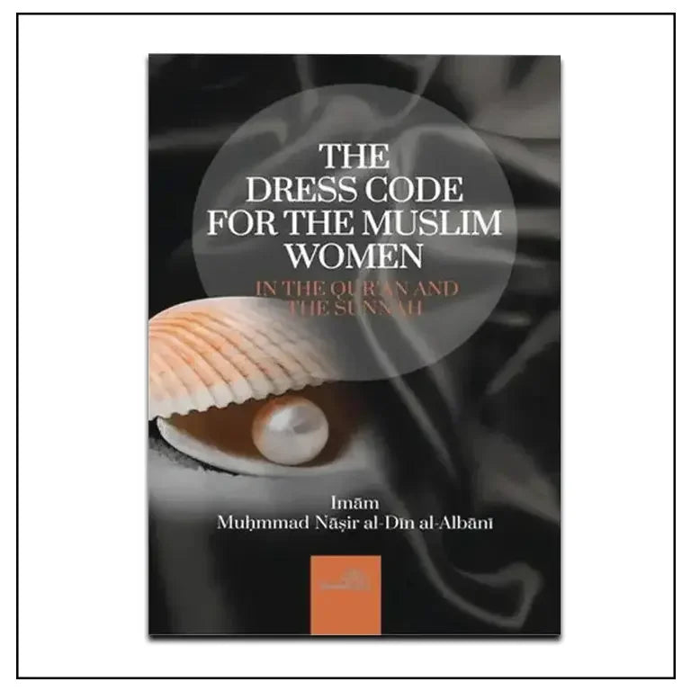 The Dress Code for the Muslim Women by Imam Muhammad Nasir al-Din al-Albani (d. 1420H) - BOOK - almanaar Islamic Store
