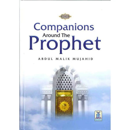 Companions Around The Prophet by Abdul Malik Mujahid-almanaar Islamic Store